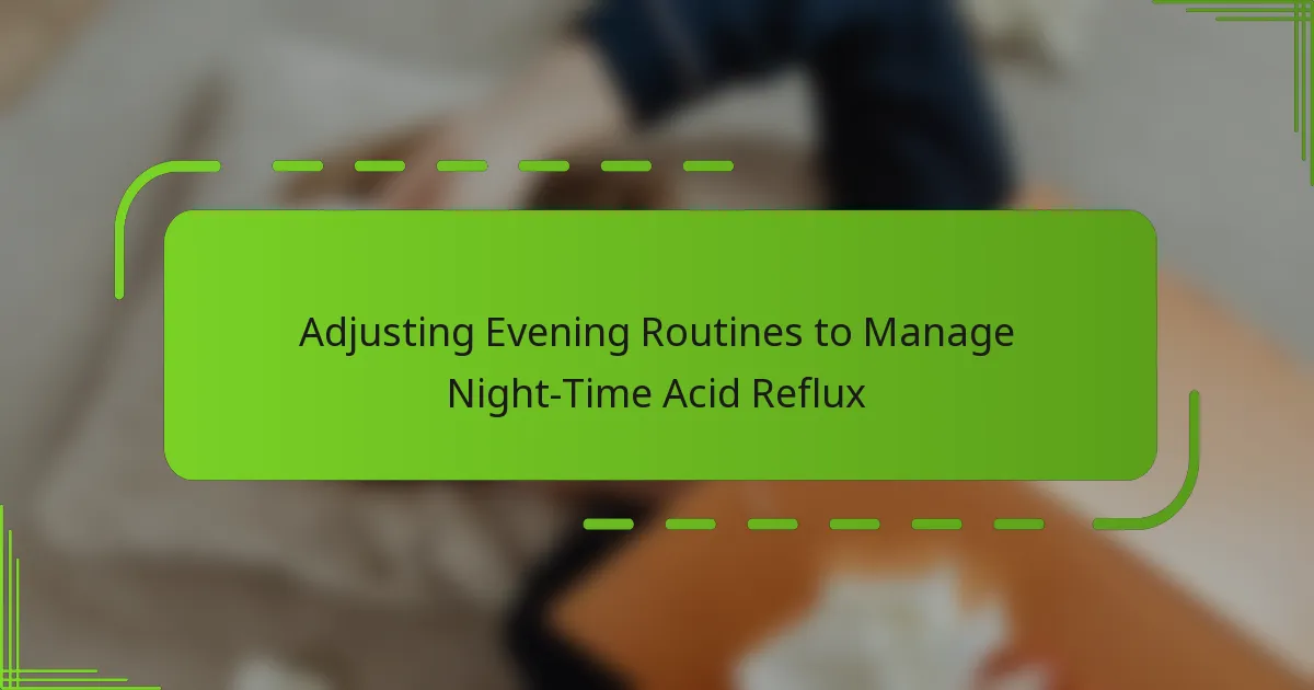 Adjusting Evening Routines to Manage Night-Time Acid Reflux