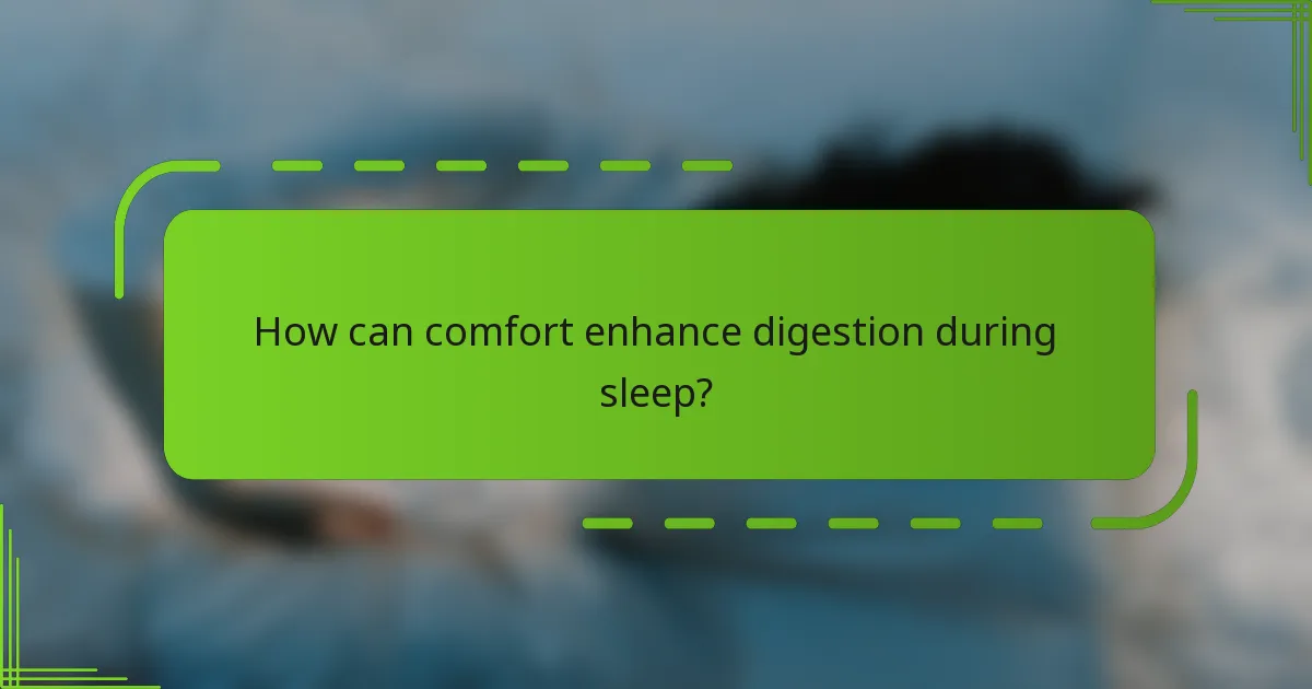 How can comfort enhance digestion during sleep?