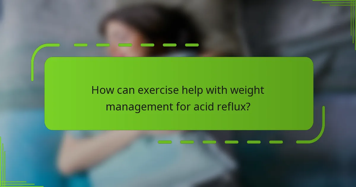 How can exercise help with weight management for acid reflux?