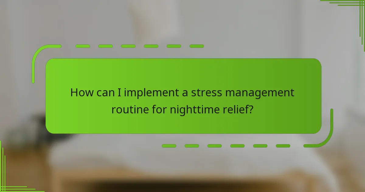 How can I implement a stress management routine for nighttime relief?