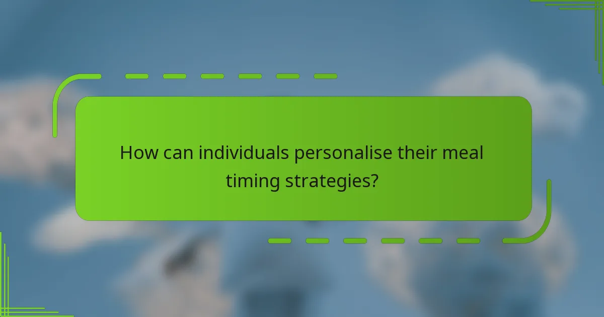 How can individuals personalise their meal timing strategies?