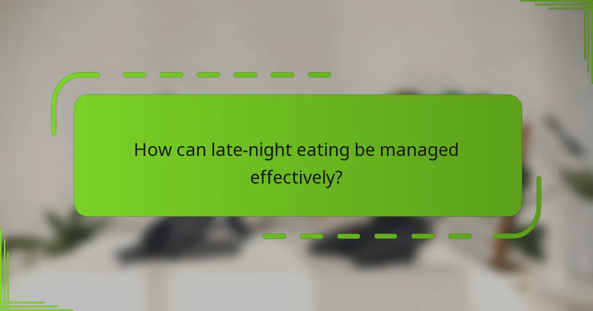 How can late-night eating be managed effectively?