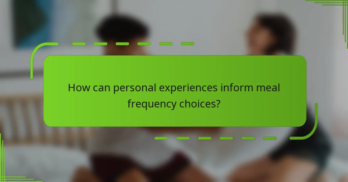 How can personal experiences inform meal frequency choices?