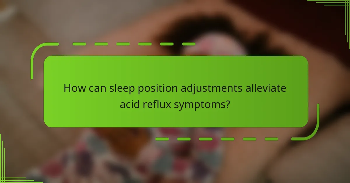 How can sleep position adjustments alleviate acid reflux symptoms?