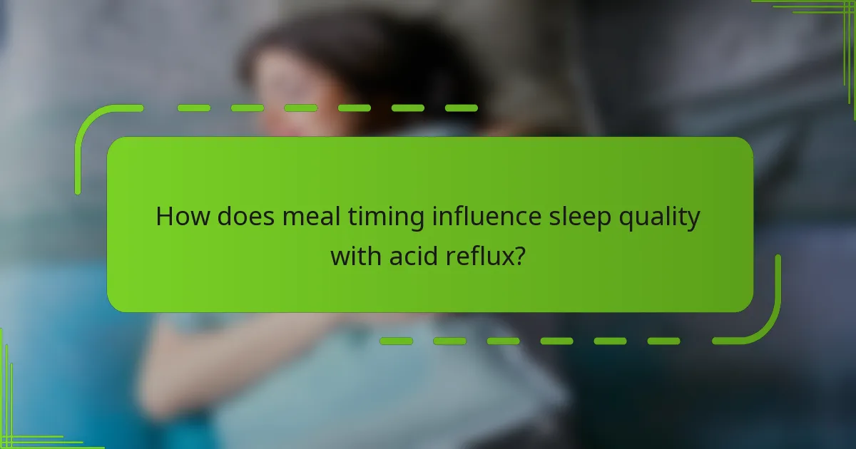 How does meal timing influence sleep quality with acid reflux?