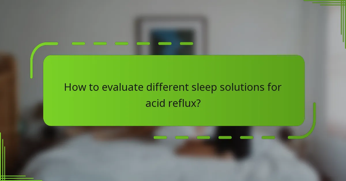 How to evaluate different sleep solutions for acid reflux?
