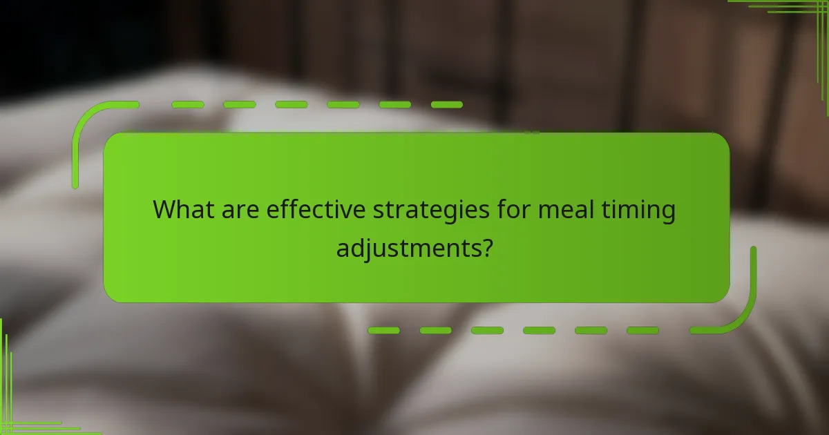 What are effective strategies for meal timing adjustments?