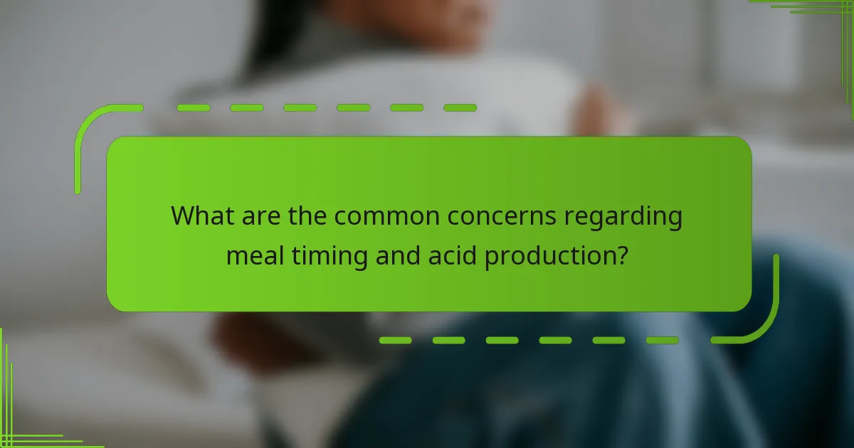 What are the common concerns regarding meal timing and acid production?