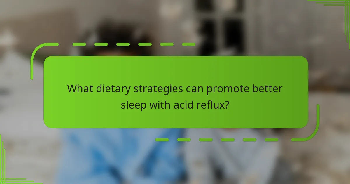 What dietary strategies can promote better sleep with acid reflux?