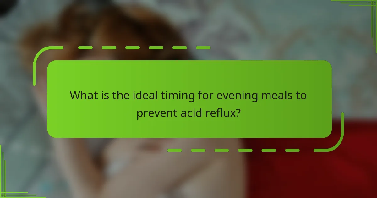 What is the ideal timing for evening meals to prevent acid reflux?