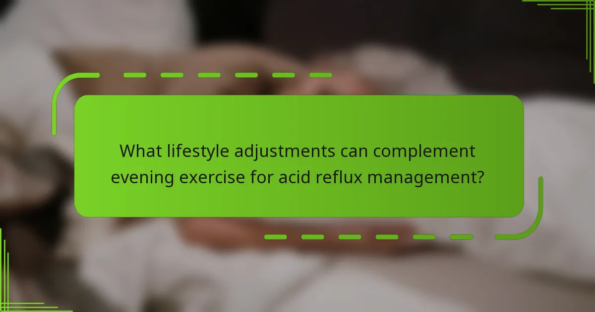 What lifestyle adjustments can complement evening exercise for acid reflux management?