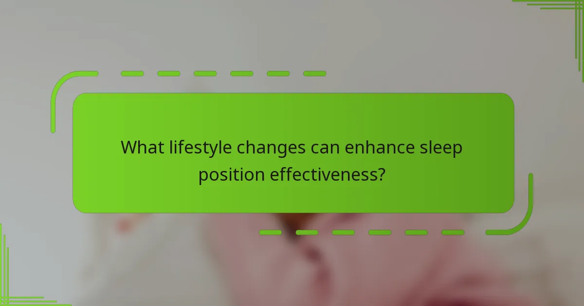What lifestyle changes can enhance sleep position effectiveness?