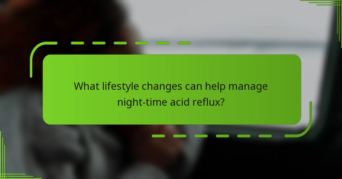 What lifestyle changes can help manage night-time acid reflux?