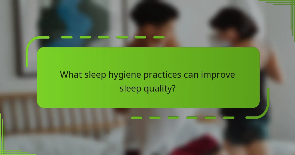What sleep hygiene practices can improve sleep quality?