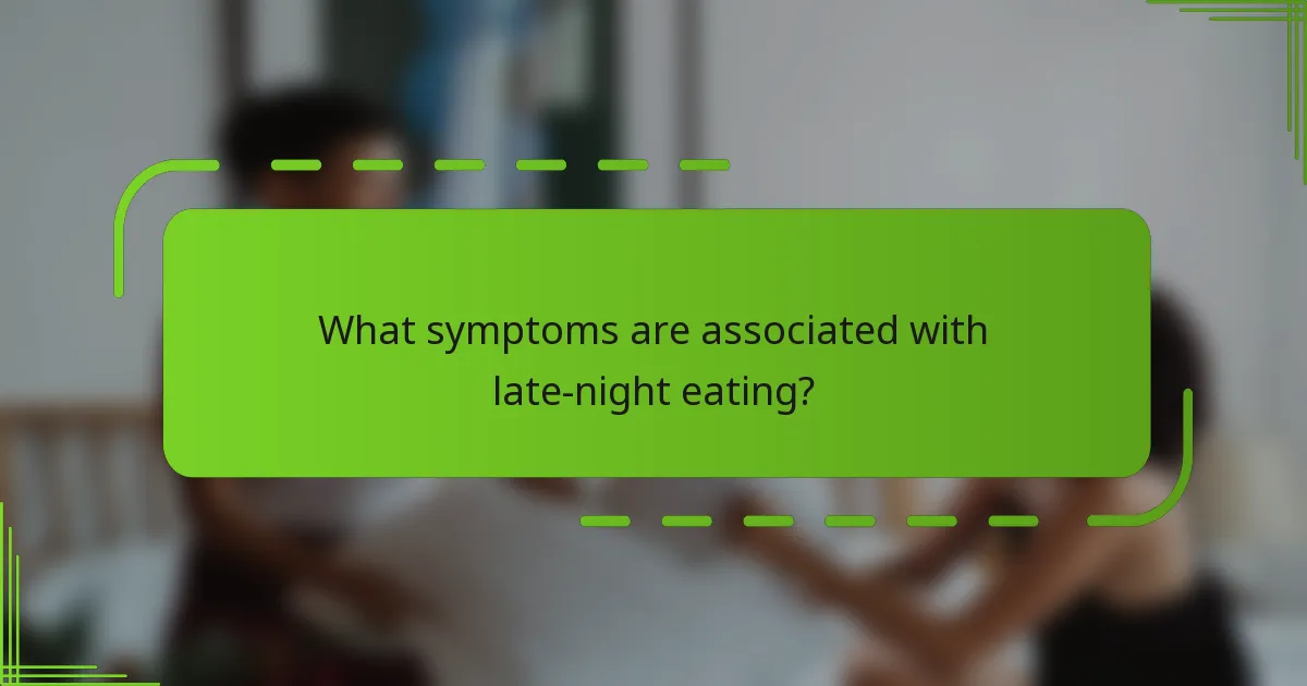What symptoms are associated with late-night eating?