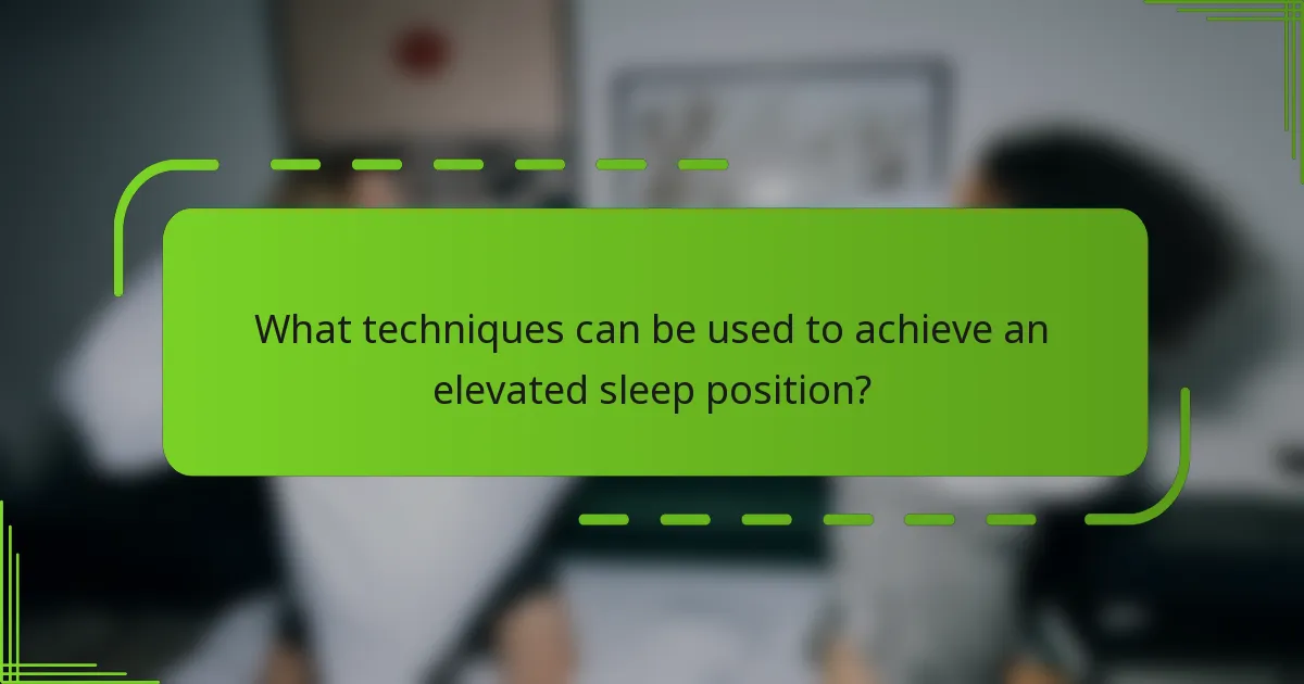 What techniques can be used to achieve an elevated sleep position?