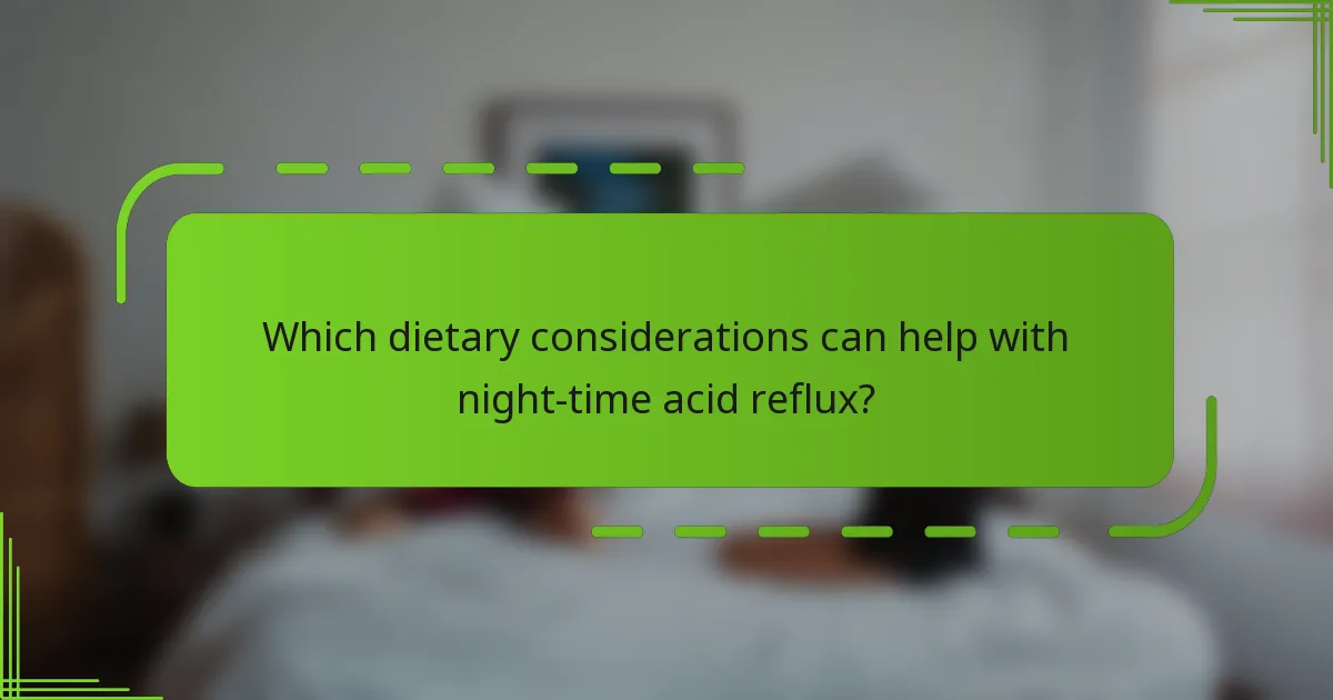 Which dietary considerations can help with night-time acid reflux?