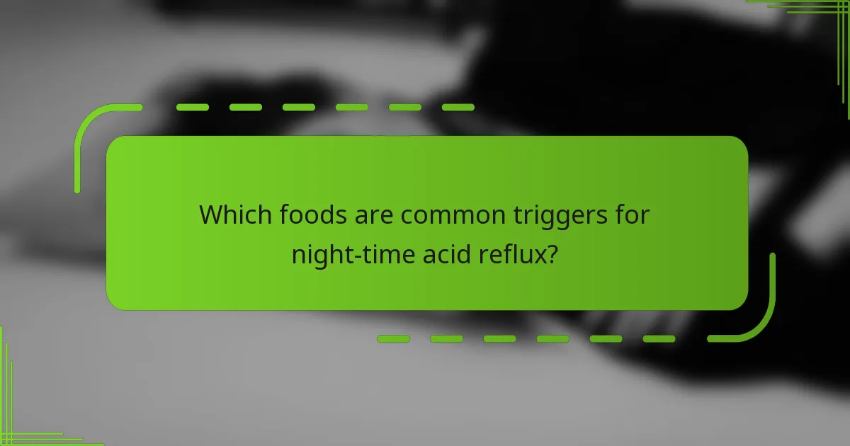 Which foods are common triggers for night-time acid reflux?