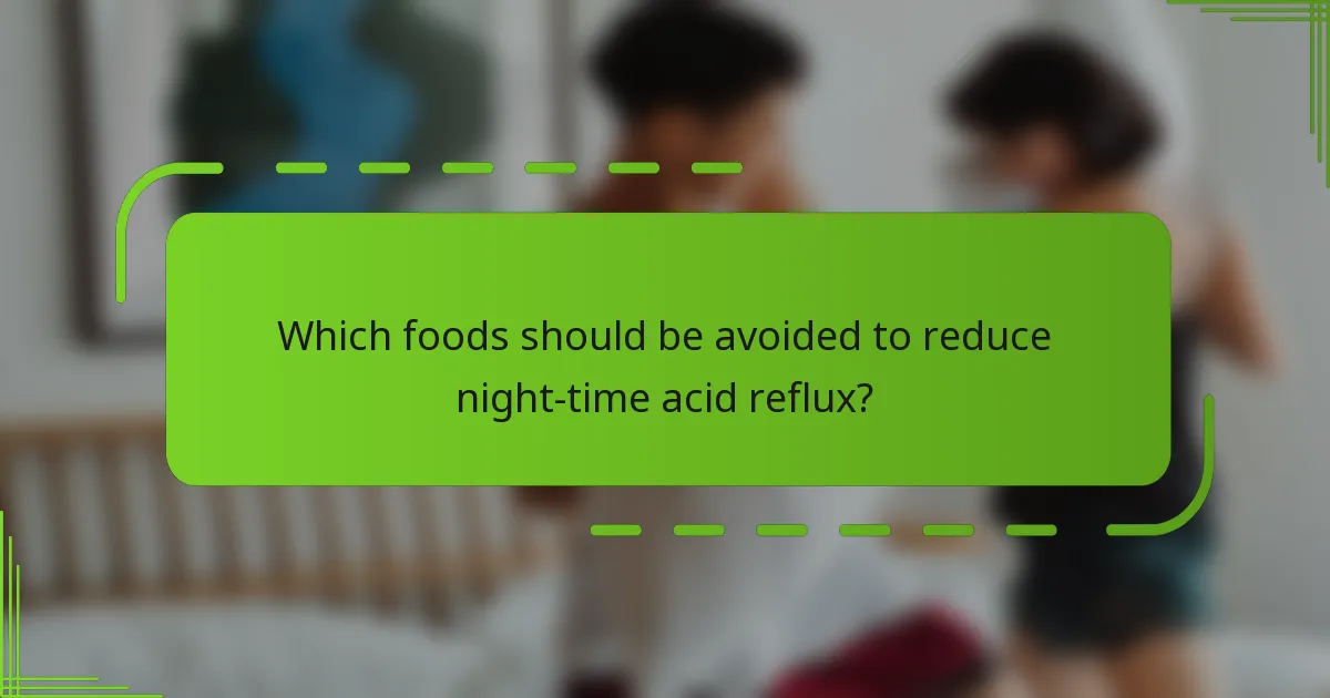 Which foods should be avoided to reduce night-time acid reflux?