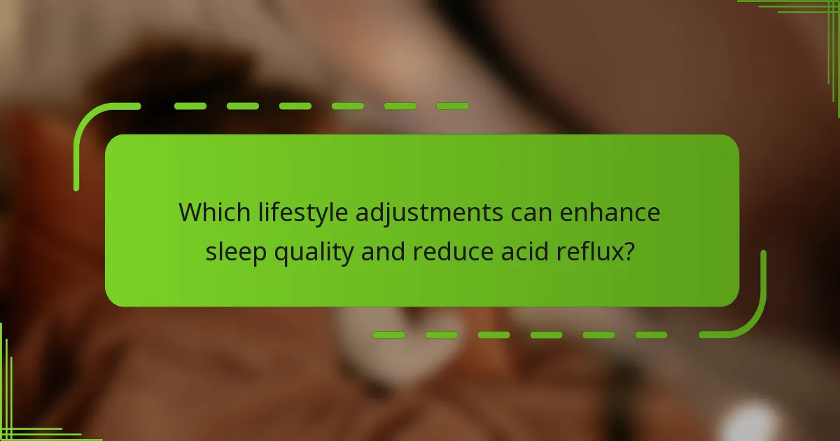 Which lifestyle adjustments can enhance sleep quality and reduce acid reflux?