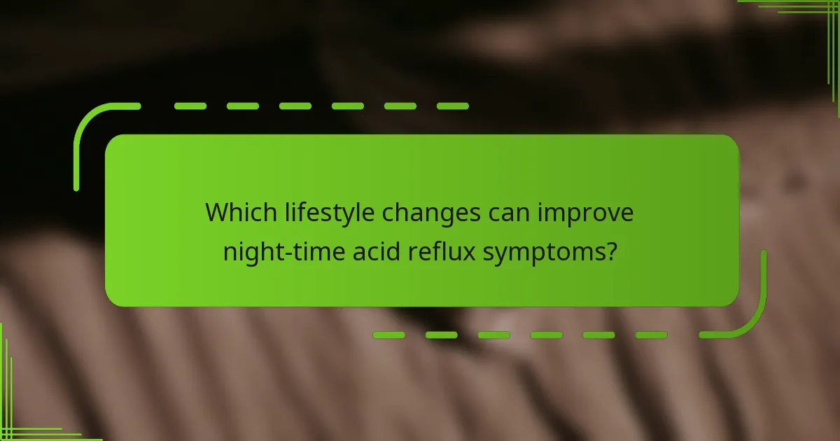 Which lifestyle changes can improve night-time acid reflux symptoms?