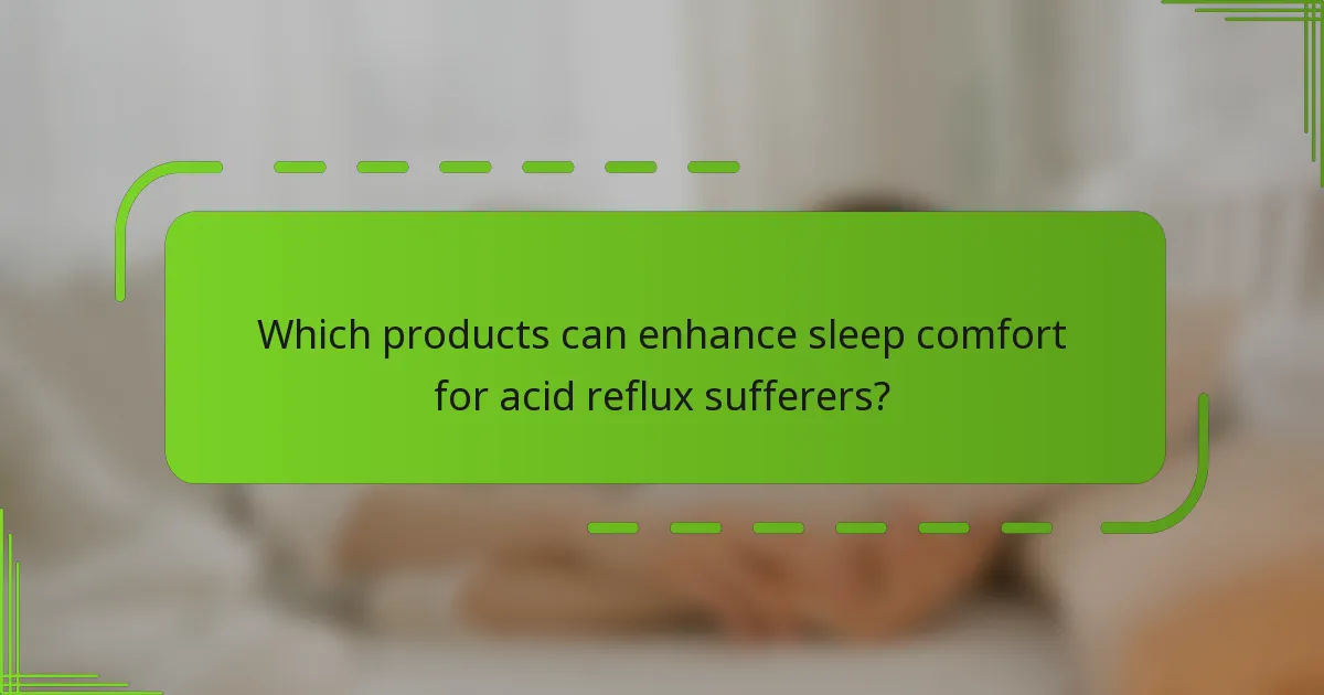 Which products can enhance sleep comfort for acid reflux sufferers?