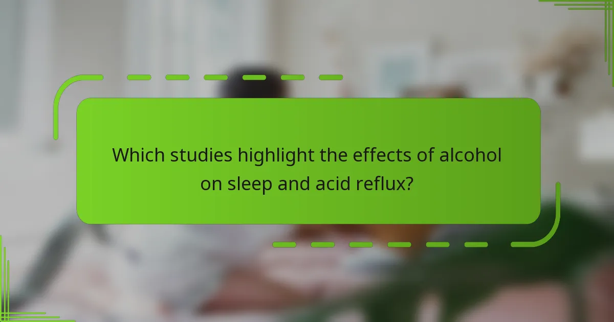 Which studies highlight the effects of alcohol on sleep and acid reflux?